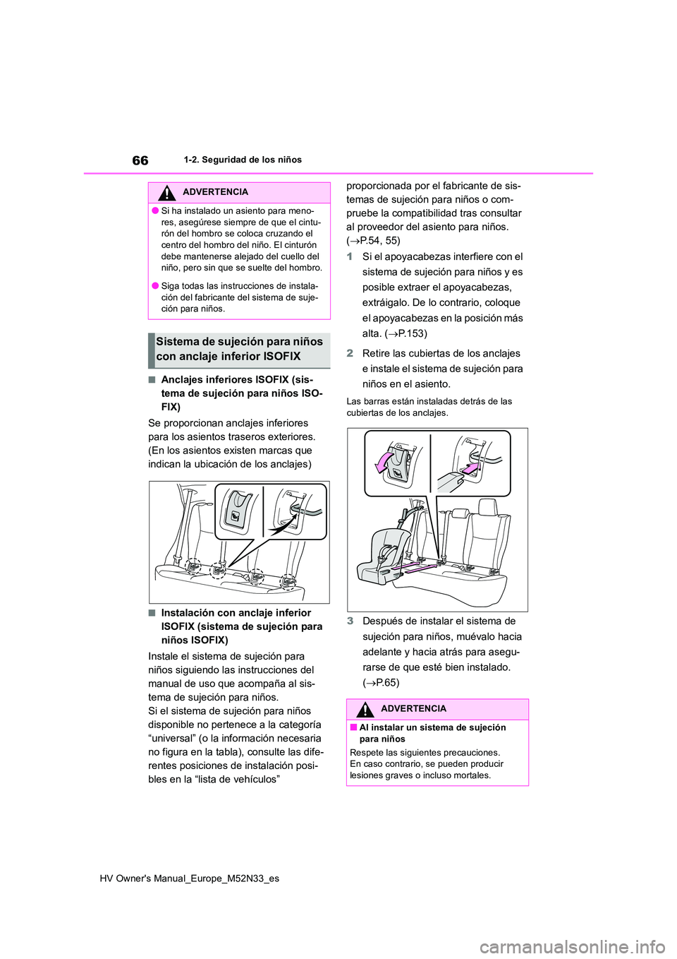 TOYOTA YARIS 2022 Manuale de Empleo (in Spanish) 66
HV Owner's Manual_Europe_M52N33_es
1-2. Seguridad de los niños
■Anclajes inferiores ISOFIX (sis-
tema de sujeción para niños ISO-
FIX)
Se proporcionan anclajes inferiores
para los asie TOYOTA YARIS 2022 Manuale de Empleo (in Spanish) 66
HV Owner's Manual_Europe_M52N33_es
1-2. Seguridad de los niños
■Anclajes inferiores ISOFIX (sis-
tema de sujeción para niños ISO-
FIX)
Se proporcionan anclajes inferiores
para los asie