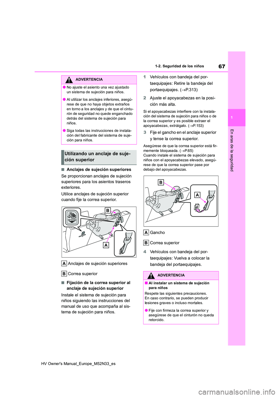 TOYOTA YARIS 2022  Manuale de Empleo (in Spanish) 67
1
HV Owner's Manual_Europe_M52N33_es
1-2. Seguridad de los niños
En aras de la seguridad
■Anclajes de sujeción superiores 
Se proporcionan anclajes de sujeción  
superiores para los asient