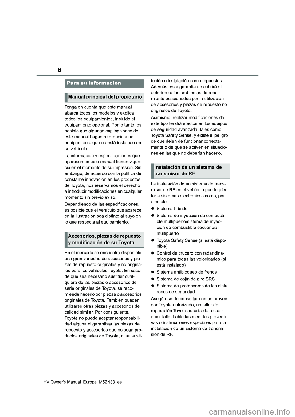 TOYOTA YARIS 2022  Manuale de Empleo (in Spanish) 6
HV Owner's Manual_Europe_M52N33_es
Tenga en cuenta que este manual  
abarca todos los modelos y explica 
todos los equipamientos, incluido el 
equipamiento opcional. Por lo tanto, es 
posible qu