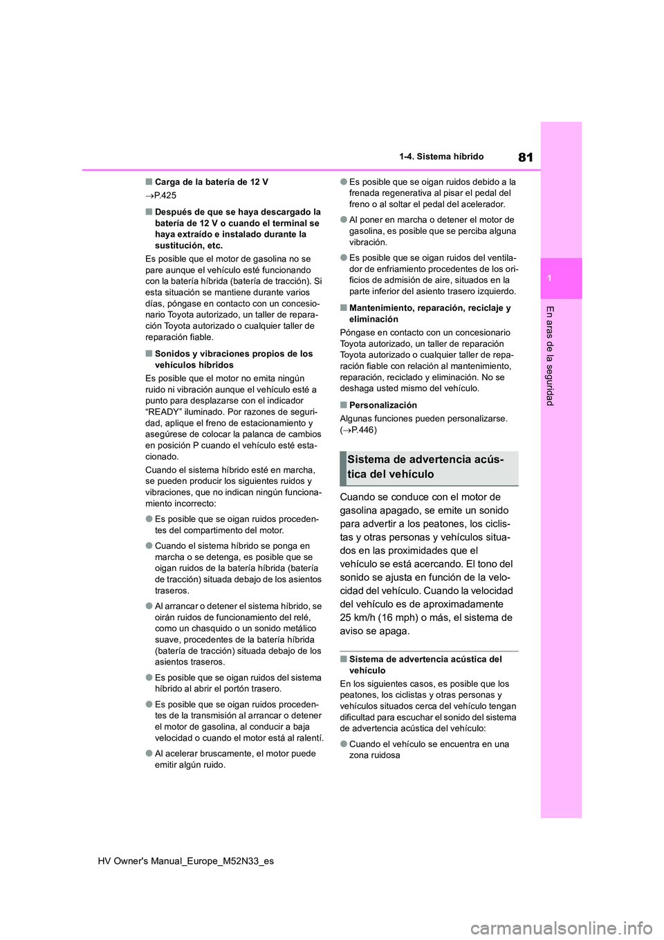 TOYOTA YARIS 2022  Manuale de Empleo (in Spanish) 81
1
HV Owner's Manual_Europe_M52N33_es
1-4. Sistema híbrido
En aras de la seguridad
■Carga de la batería de 12 V 
 P.425
■Después de que se haya descargado la  batería de 12 V o cuando