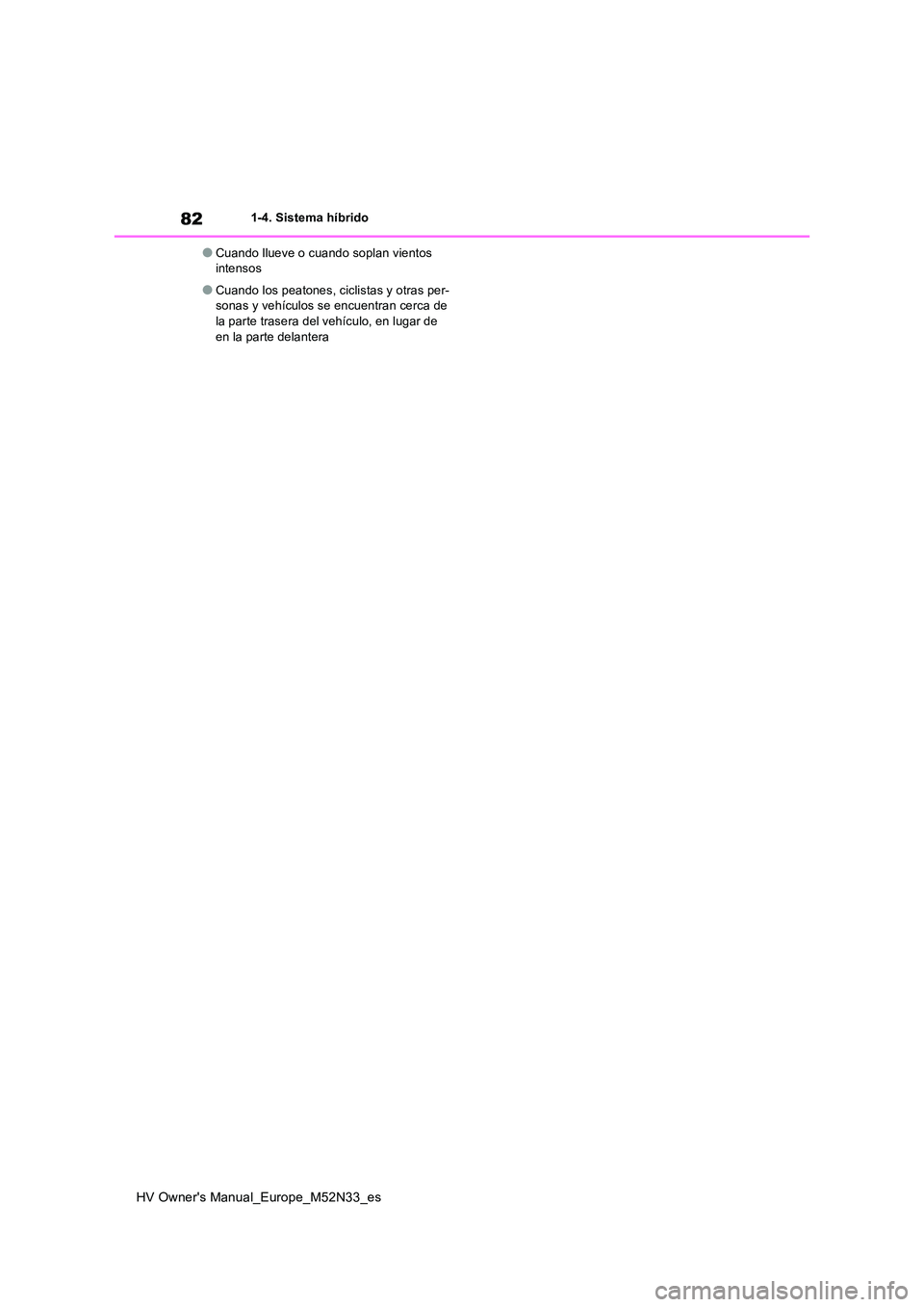 TOYOTA YARIS 2022  Manuale de Empleo (in Spanish) 82
HV Owner's Manual_Europe_M52N33_es
1-4. Sistema híbrido
●Cuando llueve o cuando soplan vientos  intensos
●Cuando los peatones, ciclistas y otras per-sonas y vehículos se encuentran cerca 