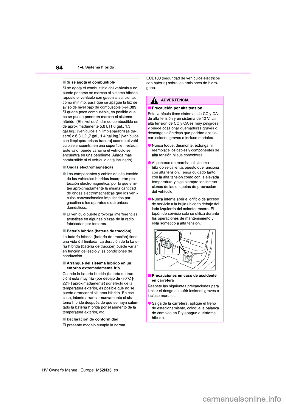 TOYOTA YARIS 2022  Manuale de Empleo (in Spanish) 84
HV Owner's Manual_Europe_M52N33_es
1-4. Sistema híbrido
■Si se agota el combustible 
Si se agota el combustible del vehículo y no  puede ponerse en marcha el sistema híbrido, reposte el ve
