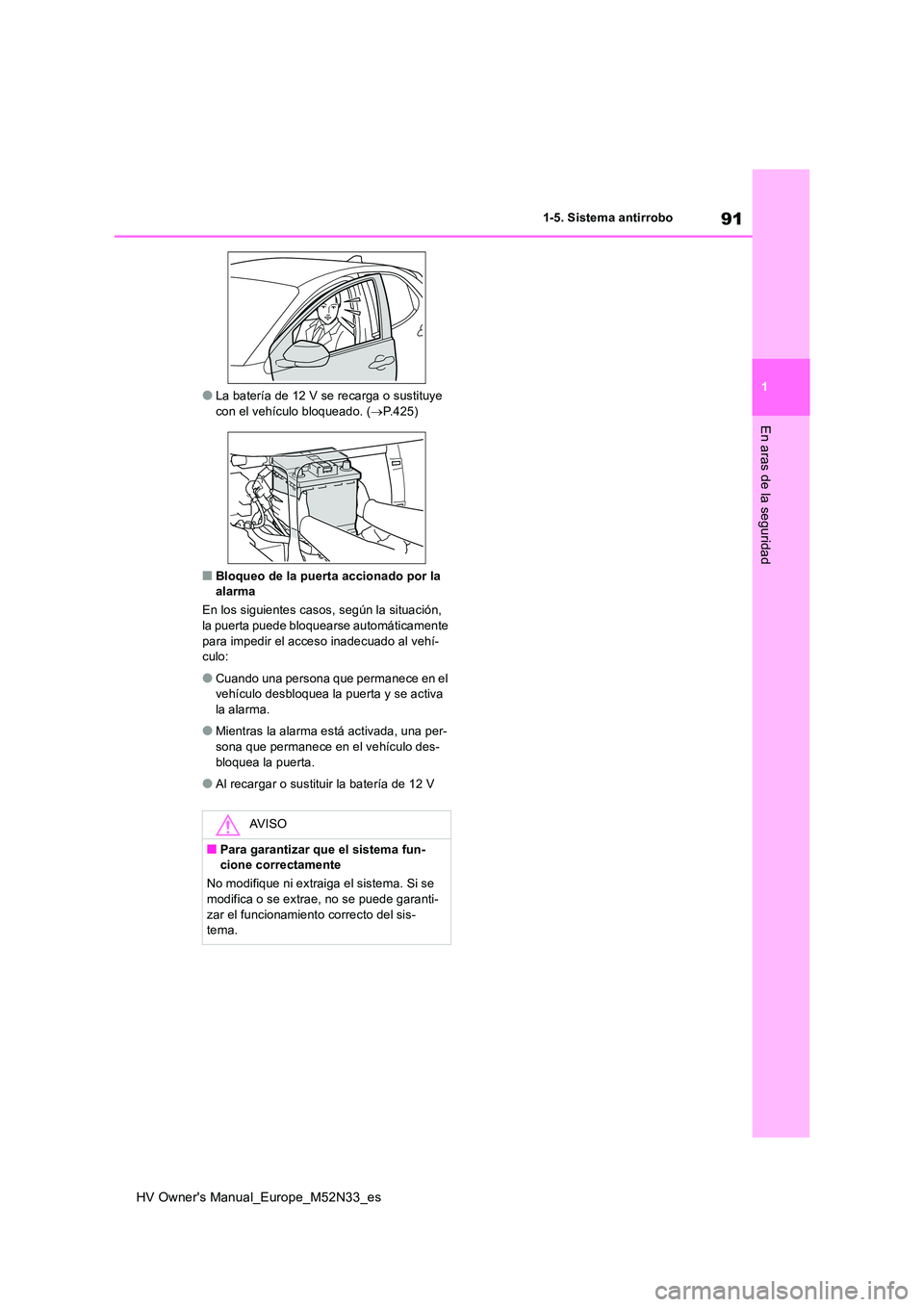 TOYOTA YARIS 2022  Manuale de Empleo (in Spanish) 91
1
HV Owner's Manual_Europe_M52N33_es
1-5. Sistema antirrobo
En aras de la seguridad
●La batería de 12 V se recarga o sustituye  con el vehículo bloqueado. ( P.425)
■Bloqueo de la puert