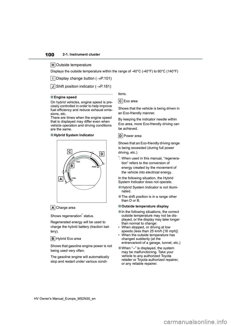 TOYOTA YARIS 2022 Owners Manual 100
HV Owner's Manual_Europe_M52N30_en
2-1. Instrument cluster
Outside temperature
Displays the outside temperature within the range of -40°C (-40°F) to 60°C (140°F)
Display change button ( TOYOTA YARIS 2022 Owners Manual 100
HV Owner's Manual_Europe_M52N30_en
2-1. Instrument cluster
Outside temperature
Displays the outside temperature within the range of -40°C (-40°F) to 60°C (140°F)
Display change button (