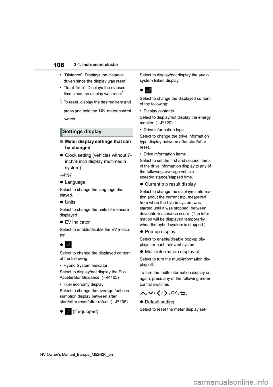 TOYOTA YARIS 2022  Owners Manual 108
HV Owner's Manual_Europe_M52N30_en
2-1. Instrument cluster 
• “Distance”: Displays the distance  
driven since the display was reset*
• “Total Time”: Displays the elapsed  
time si