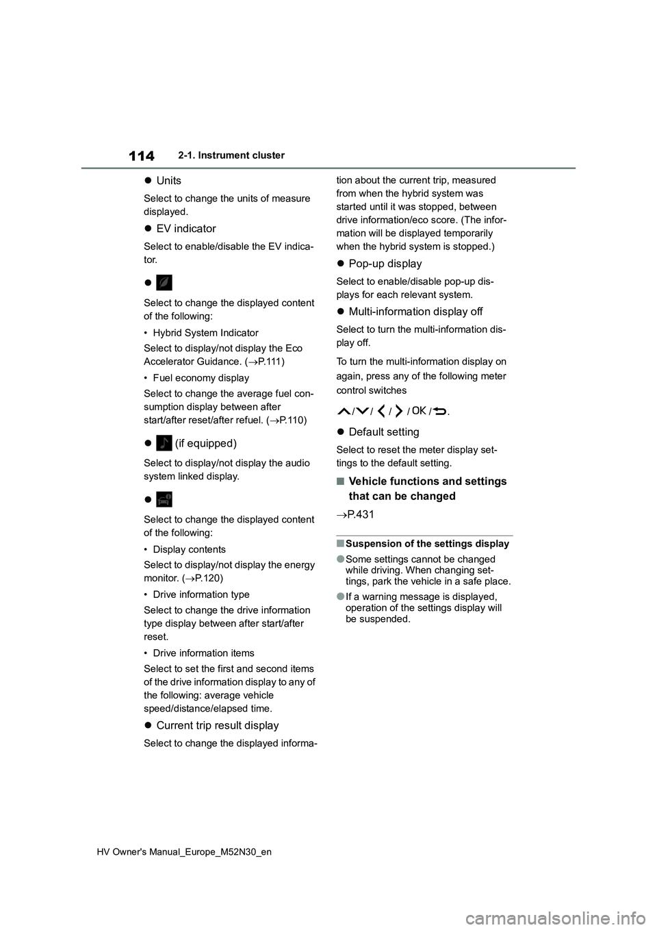 TOYOTA YARIS 2022 Owners Manual 114
HV Owner's Manual_Europe_M52N30_en
2-1. Instrument cluster
Units
Select to change the units of measure
displayed.
EV indicator
Select to enable/disable the EV indica-
tor.
Select TOYOTA YARIS 2022 Owners Manual 114
HV Owner's Manual_Europe_M52N30_en
2-1. Instrument cluster
Units
Select to change the units of measure
displayed.
EV indicator
Select to enable/disable the EV indica-
tor.
Select