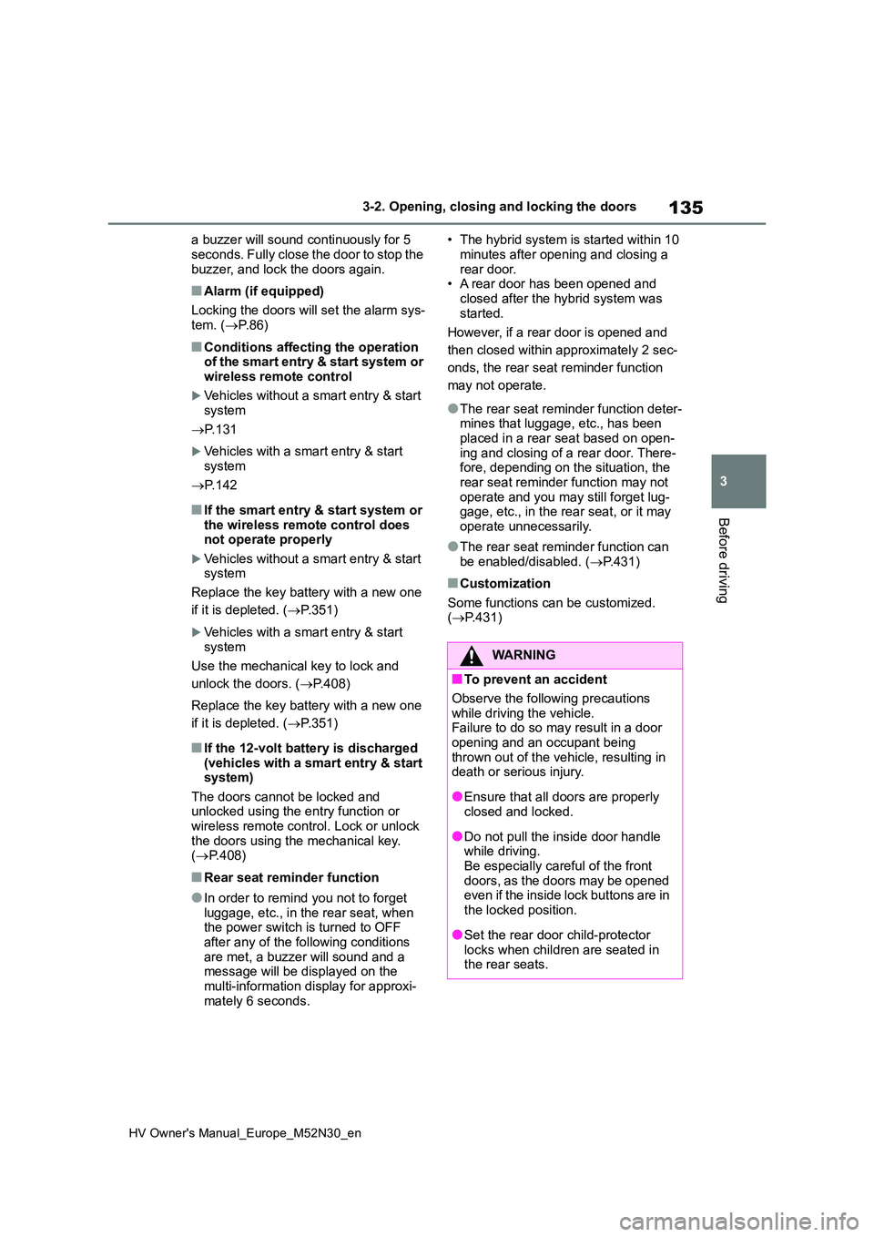 TOYOTA YARIS 2022 Owners Manual 135
3
HV Owner's Manual_Europe_M52N30_en
3-2. Opening, closing and locking the doors
Before driving
a buzzer will sound continuously for 5
seconds. Fully close the door to stop the buzzer, and TOYOTA YARIS 2022 Owners Manual 135
3
HV Owner's Manual_Europe_M52N30_en
3-2. Opening, closing and locking the doors
Before driving
a buzzer will sound continuously for 5
seconds. Fully close the door to stop the buzzer, and