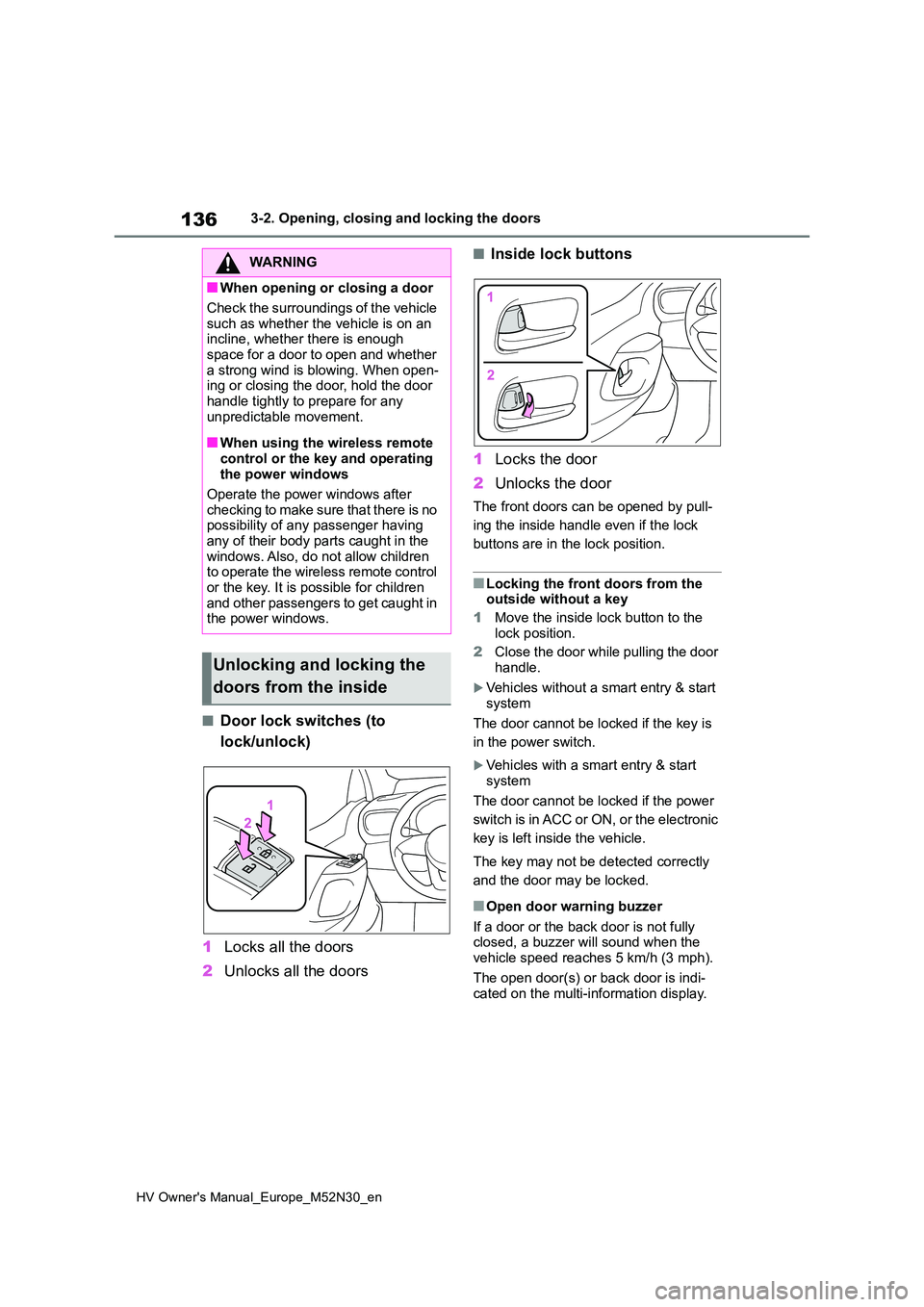 TOYOTA YARIS 2022  Owners Manual 136
HV Owner's Manual_Europe_M52N30_en
3-2. Opening, closing and locking the doors
■Door lock switches (to  
lock/unlock) 
1 Locks all the doors 
2 Unlocks all the doors
■Inside lock buttons 
