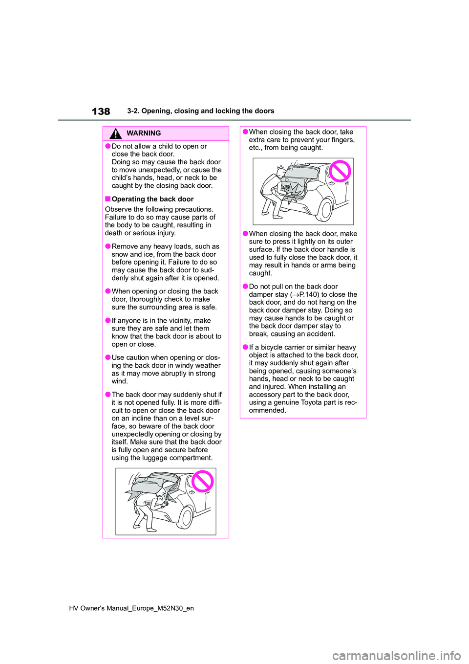 TOYOTA YARIS 2022  Owners Manual 138
HV Owner's Manual_Europe_M52N30_en
3-2. Opening, closing and locking the doors
WARNING
●Do not allow a child to open or  close the back door. 
Doing so may cause the back door  to move unexp