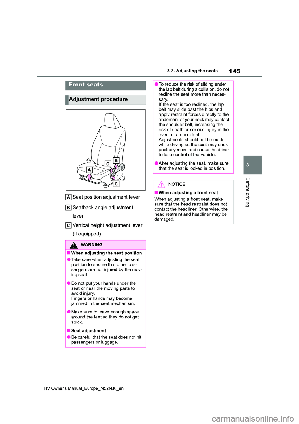 TOYOTA YARIS 2022  Owners Manual 145
3
HV Owner's Manual_Europe_M52N30_en
3-3. Adjusting the seats
Before driving
3-3.Adjusting  the sea ts
Seat position adjustment lever 
Seatback angle adjustment  
lever 
Vertical height adjust