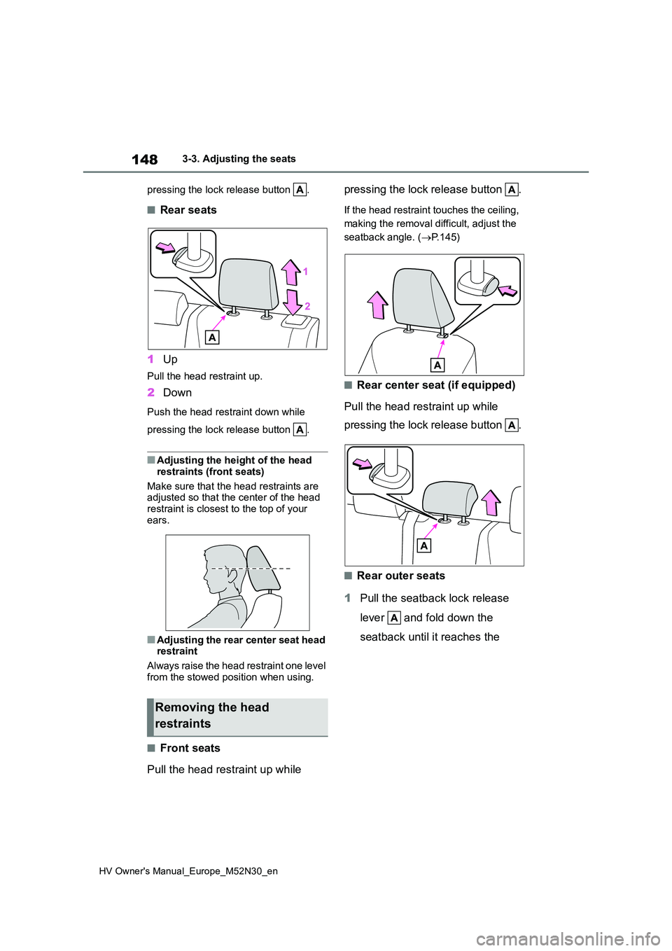 TOYOTA YARIS 2022  Owners Manual 148
HV Owner's Manual_Europe_M52N30_en
3-3. Adjusting the seats 
pressing the lock release button  .
■Rear seats 
1 Up
Pull the head restraint up.
2Down
Push the head restraint down while  
pres