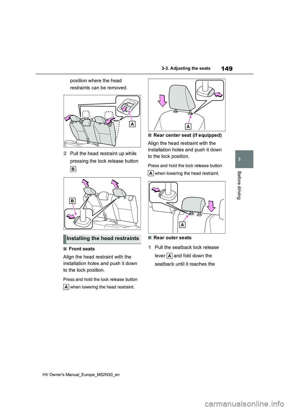 TOYOTA YARIS 2022  Owners Manual 149
3
HV Owner's Manual_Europe_M52N30_en
3-3. Adjusting the seats
Before driving
position where the head  
restraints can be removed. 
2 Pull the head restraint up while  
pressing the lock releas