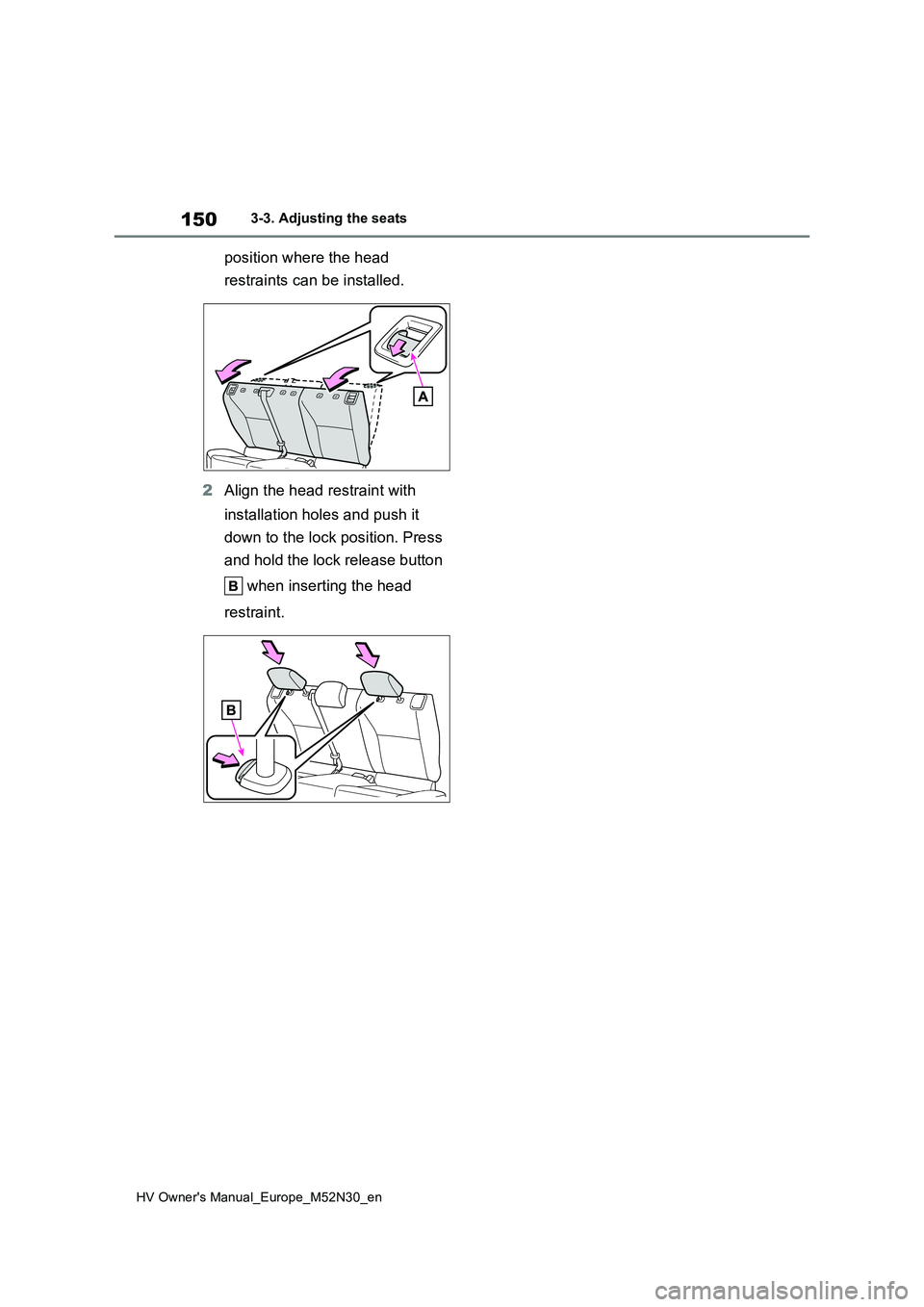 TOYOTA YARIS 2022  Owners Manual 150
HV Owner's Manual_Europe_M52N30_en
3-3. Adjusting the seats
position where the head  
restraints can be installed. 
2 Align the head restraint with  
installation holes and push it  
down to t