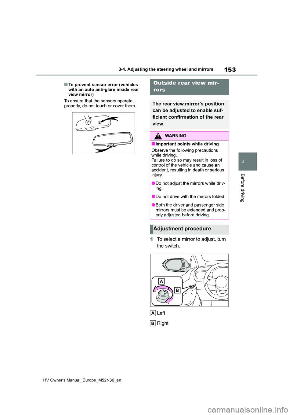 TOYOTA YARIS 2022 User Guide 153
3
HV Owner's Manual_Europe_M52N30_en
3-4. Adjusting the steering wheel and mirrors
Before driving
■To prevent sensor error (vehicles with an auto anti-glare inside rear
view mirror)
To e TOYOTA YARIS 2022 User Guide 153
3
HV Owner's Manual_Europe_M52N30_en
3-4. Adjusting the steering wheel and mirrors
Before driving
■To prevent sensor error (vehicles with an auto anti-glare inside rear
view mirror)
To e