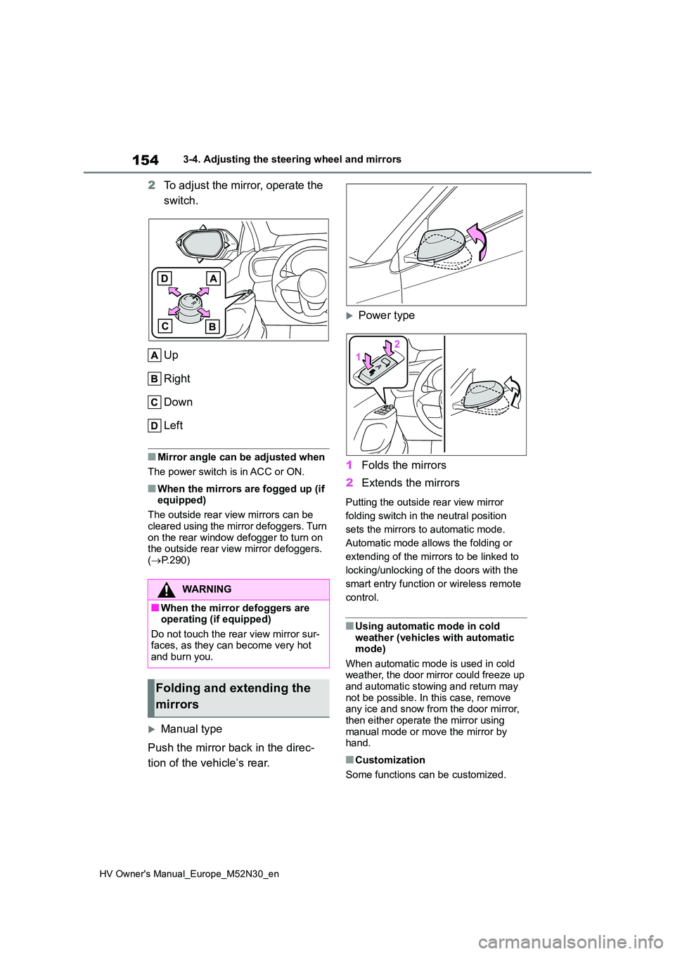 TOYOTA YARIS 2022  Owners Manual 154
HV Owner's Manual_Europe_M52N30_en
3-4. Adjusting the steering wheel and mirrors
2To adjust the mirror, operate the  
switch. 
Up 
Right 
Down 
Left
■Mirror angle can be adjusted when 
The p