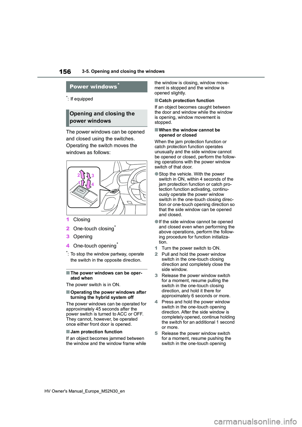 TOYOTA YARIS 2022  Owners Manual 156
HV Owner's Manual_Europe_M52N30_en
3-5. Opening and closing the windows
3-5.Opening and  c los ing  the win dows
*: If equipped
The power windows can be opened  
and closed using the switches.