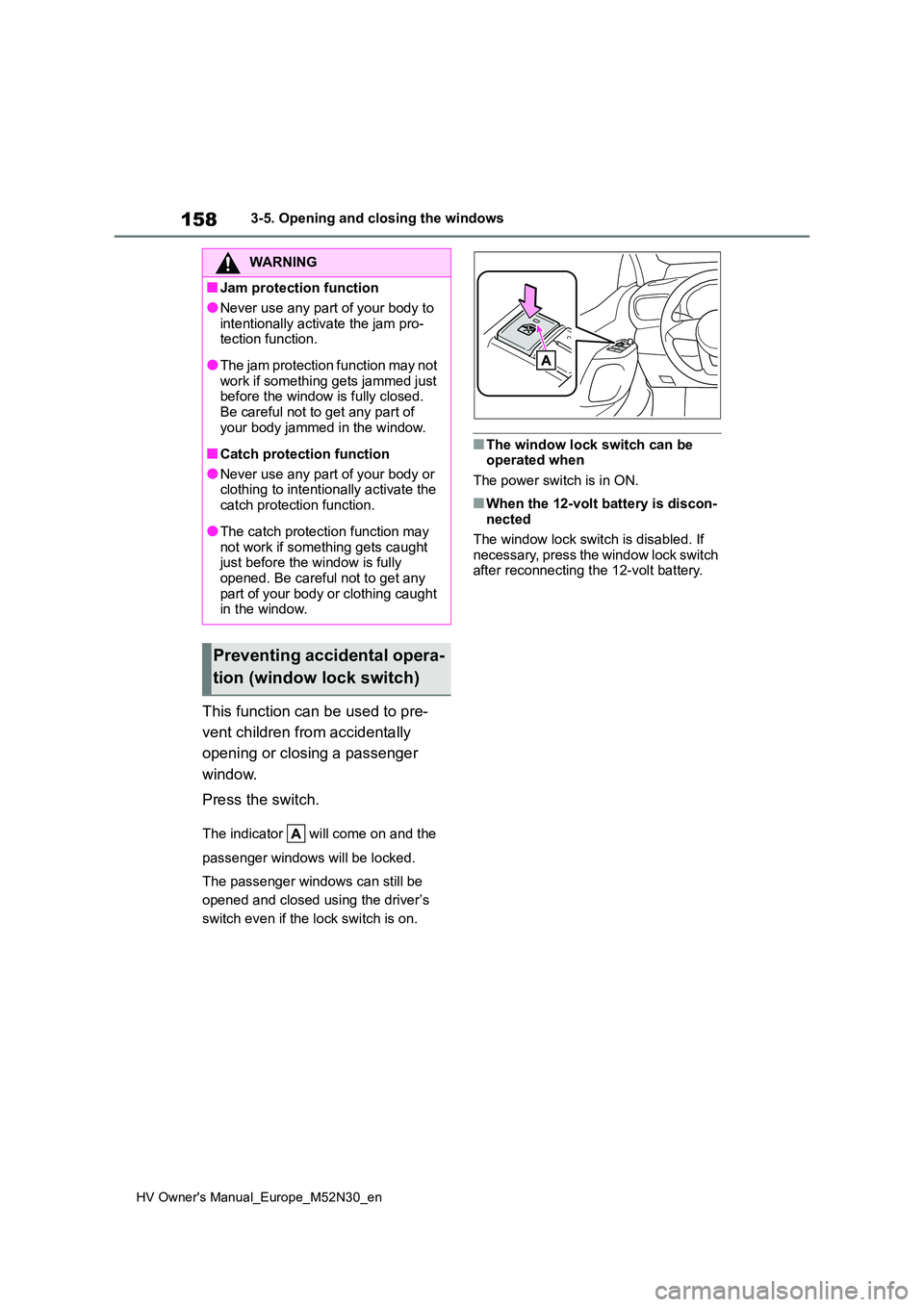 TOYOTA YARIS 2022  Owners Manual 158
HV Owner's Manual_Europe_M52N30_en
3-5. Opening and closing the windows
This function can be used to pre- 
vent children from accidentally  
opening or closing a passenger  
window. 
Press the