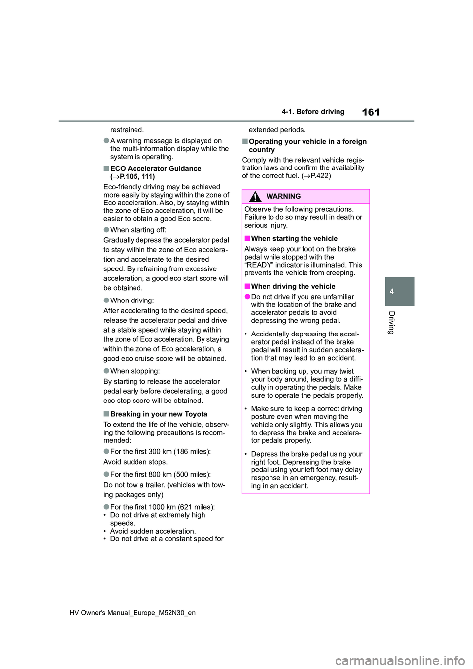 TOYOTA YARIS 2022  Owners Manual 161
4
HV Owner's Manual_Europe_M52N30_en
4-1. Before driving
Driving
restrained.
●A warning message is displayed on  the multi-information display while the  
system is operating.
■ECO Acceler