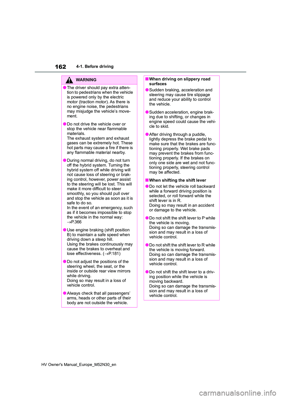 TOYOTA YARIS 2022 Owners Manual 162
HV Owner's Manual_Europe_M52N30_en
4-1. Before driving
WARNING
●The driver should pay extra atten- tion to pedestrians when the vehicle
is powered only by the electric motor (traction mot TOYOTA YARIS 2022 Owners Manual 162
HV Owner's Manual_Europe_M52N30_en
4-1. Before driving
WARNING
●The driver should pay extra atten- tion to pedestrians when the vehicle
is powered only by the electric motor (traction mot