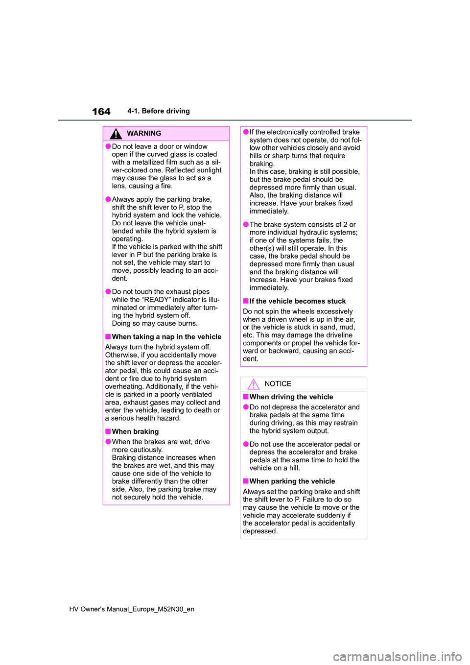 TOYOTA YARIS 2022  Owners Manual 164
HV Owner's Manual_Europe_M52N30_en
4-1. Before driving
WARNING
●Do not leave a door or window  open if the curved glass is coated  
with a metallized film such as a sil- ver-colored one. Ref