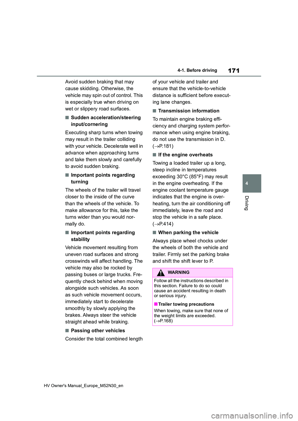 TOYOTA YARIS 2022  Owners Manual 171
4
HV Owner's Manual_Europe_M52N30_en
4-1. Before driving
Driving
Avoid sudden braking that may  
cause skidding. Otherwise, the  
vehicle may spin out of control. This  
is especially true whe