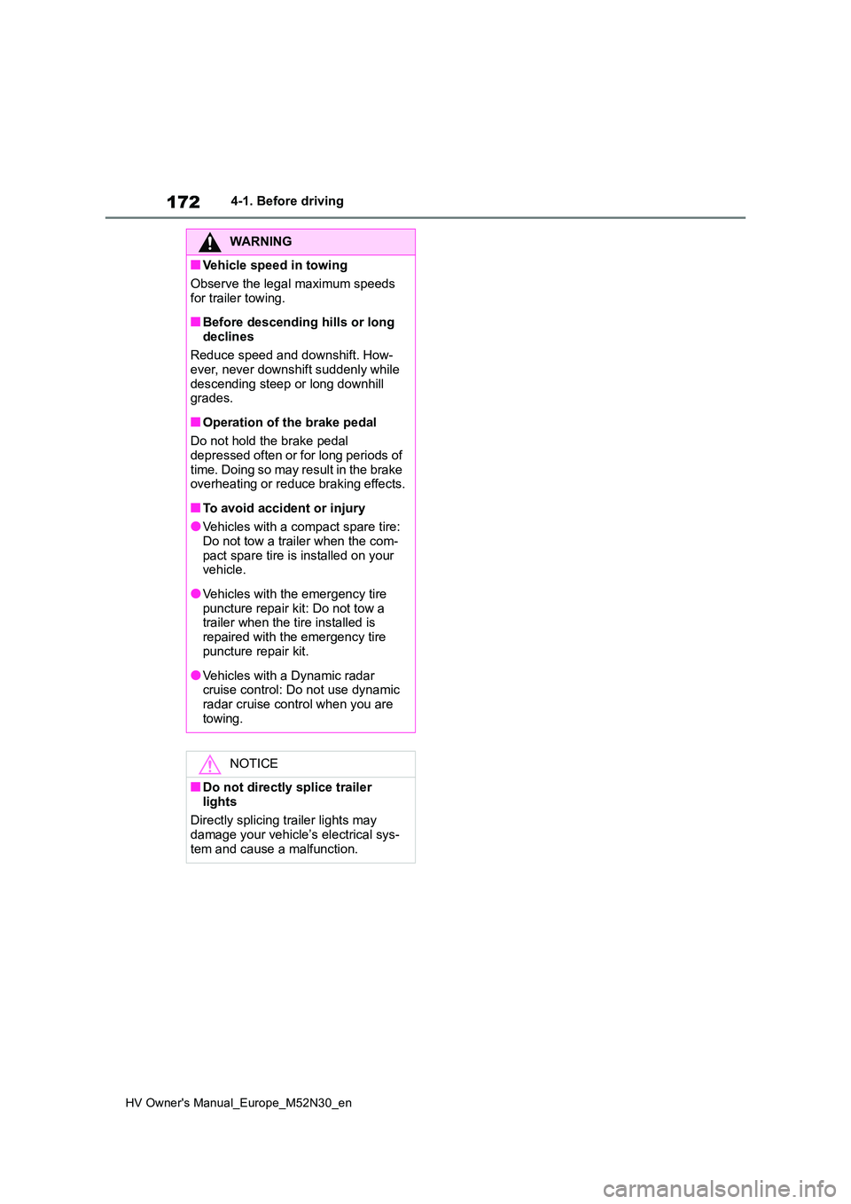 TOYOTA YARIS 2022  Owners Manual 172
HV Owner's Manual_Europe_M52N30_en
4-1. Before driving
WARNING
■Vehicle speed in towing 
Observe the legal maximum speeds  
for trailer towing.
■Before descending hills or long 
declines 
