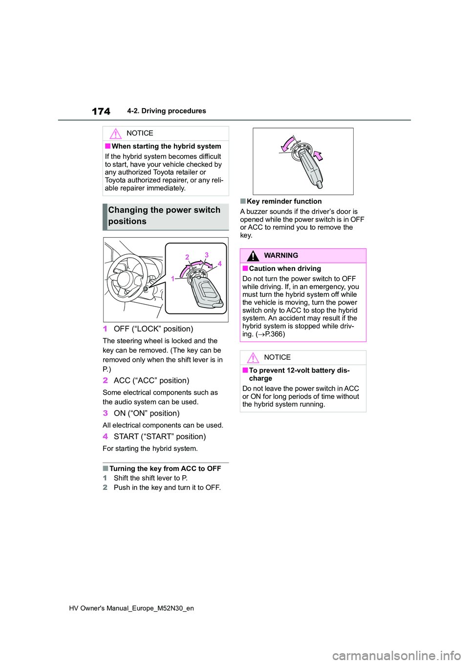 TOYOTA YARIS 2022  Owners Manual 174
HV Owner's Manual_Europe_M52N30_en
4-2. Driving procedures
1OFF (“LOCK” position)
The steering wheel is locked and the  
key can be removed. (The key can be 
removed only when the shift le