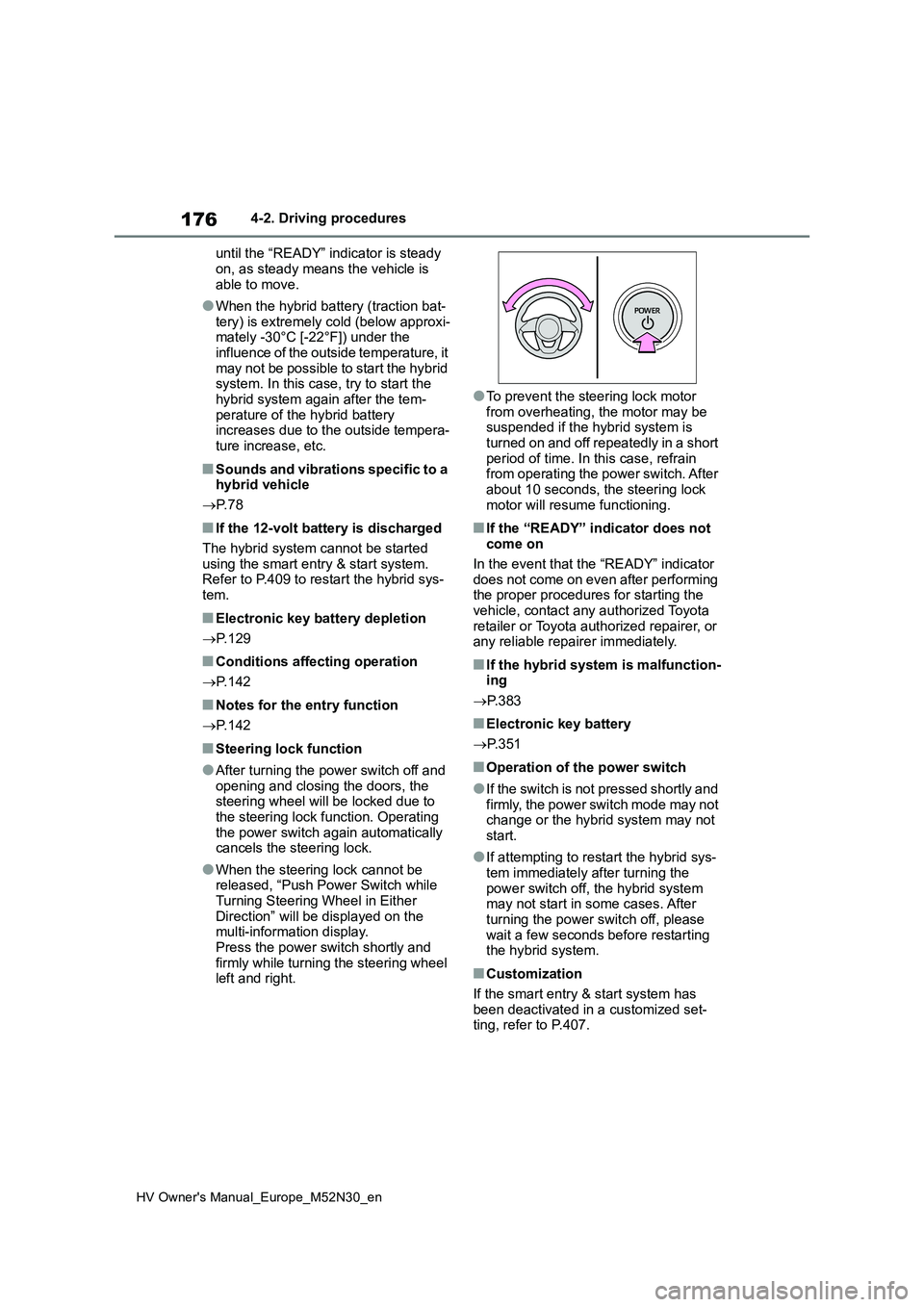TOYOTA YARIS 2022  Owners Manual 176
HV Owner's Manual_Europe_M52N30_en
4-2. Driving procedures 
until the “READY” indicator is steady  
on, as steady means the vehicle is  able to move.
●When the hybrid battery (traction b