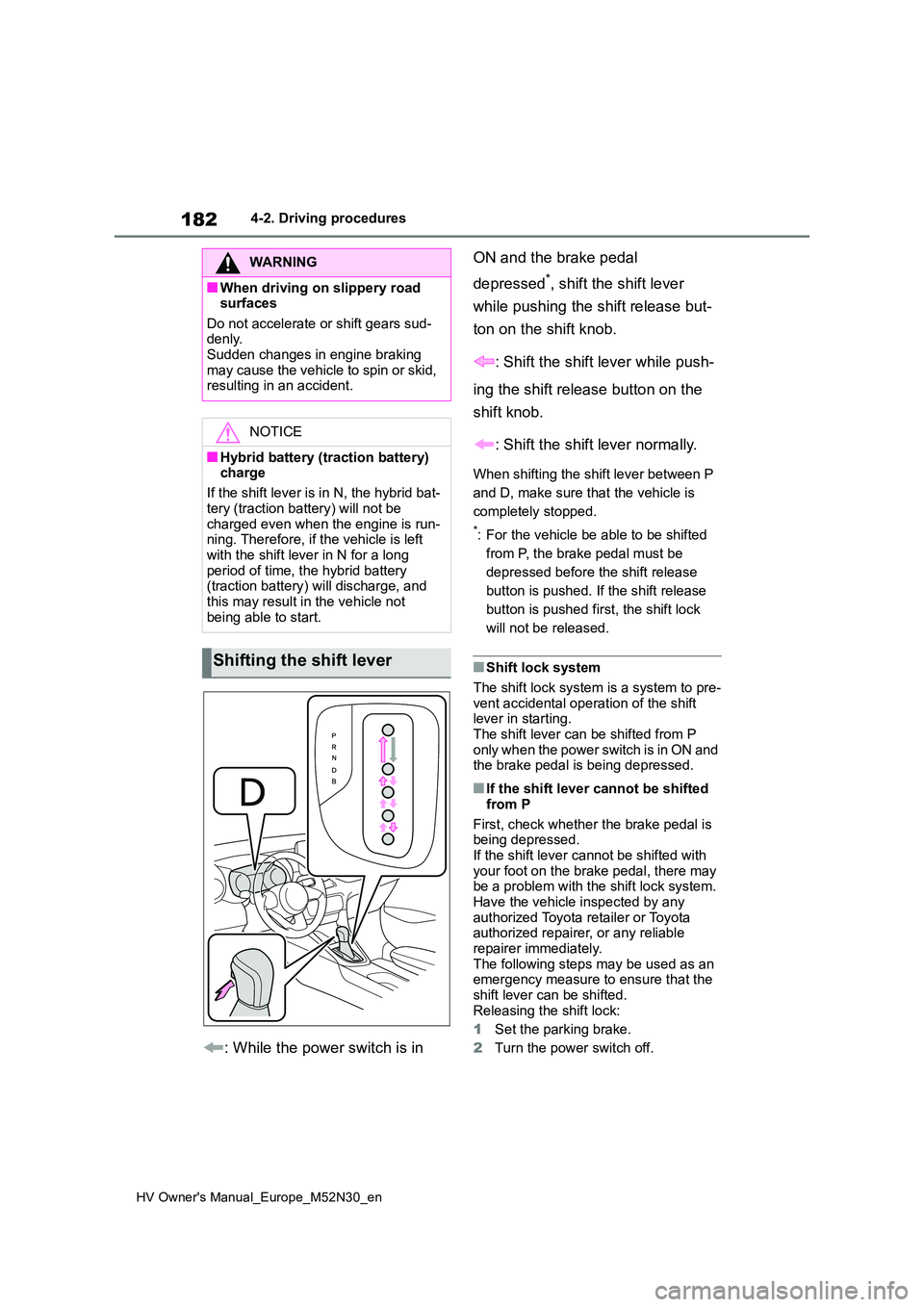 TOYOTA YARIS 2022  Owners Manual 182
HV Owner's Manual_Europe_M52N30_en
4-2. Driving procedures
: While the power switch is in  
ON and the brake pedal  
depressed*, shift the shift lever  
while pushing the shift release but-
to