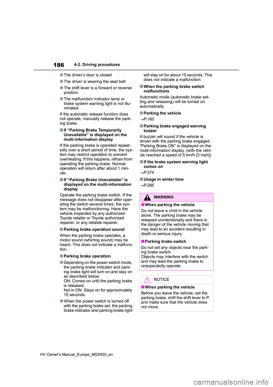 TOYOTA YARIS 2022  Owners Manual 186
HV Owner's Manual_Europe_M52N30_en
4-2. Driving procedures
●The driver’s door is closed
●The driver is wearing the seat belt
●The shift lever is a forward or reverse  position.
●The 