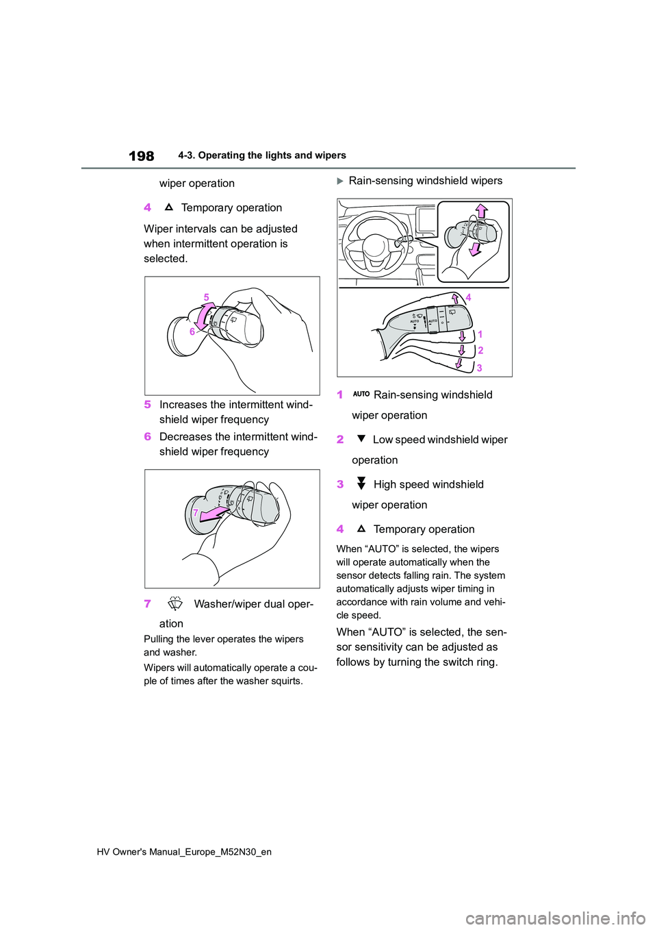 TOYOTA YARIS 2022 User Guide 198
HV Owner's Manual_Europe_M52N30_en
4-3. Operating the lights and wipers
wiper operation
4 Temporary operation
Wiper intervals can be adjusted
when intermittent operation is
selected.
5 TOYOTA YARIS 2022 User Guide 198
HV Owner's Manual_Europe_M52N30_en
4-3. Operating the lights and wipers
wiper operation
4 Temporary operation
Wiper intervals can be adjusted
when intermittent operation is
selected.
5