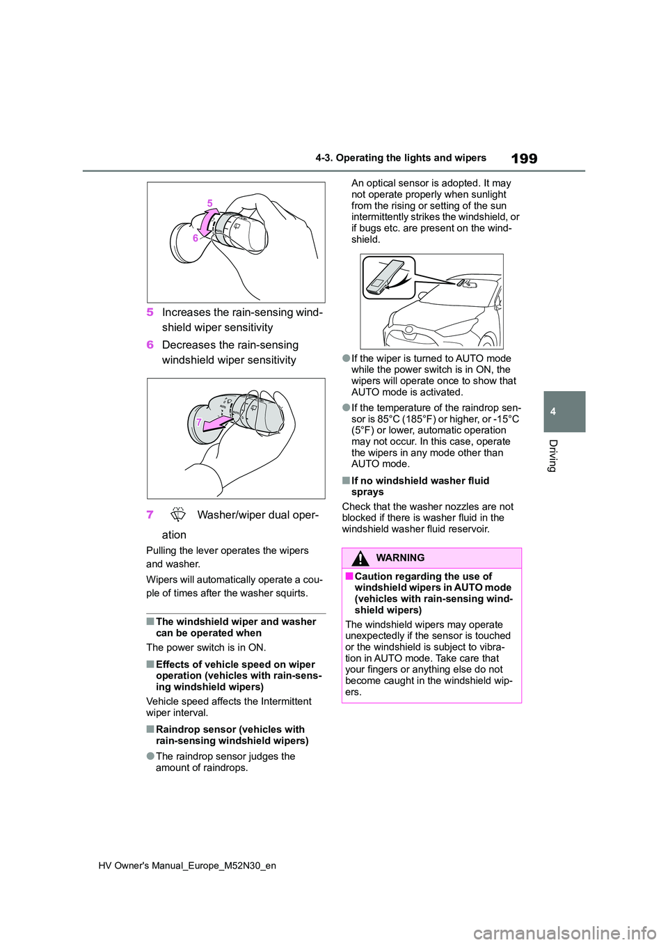 TOYOTA YARIS 2022 User Guide 199
4
HV Owner's Manual_Europe_M52N30_en
4-3. Operating the lights and wipers
Driving
5Increases the rain-sensing wind-
shield wiper sensitivity
6 Decreases the rain-sensing
windshield wiper s TOYOTA YARIS 2022 User Guide 199
4
HV Owner's Manual_Europe_M52N30_en
4-3. Operating the lights and wipers
Driving
5Increases the rain-sensing wind-
shield wiper sensitivity
6 Decreases the rain-sensing
windshield wiper s