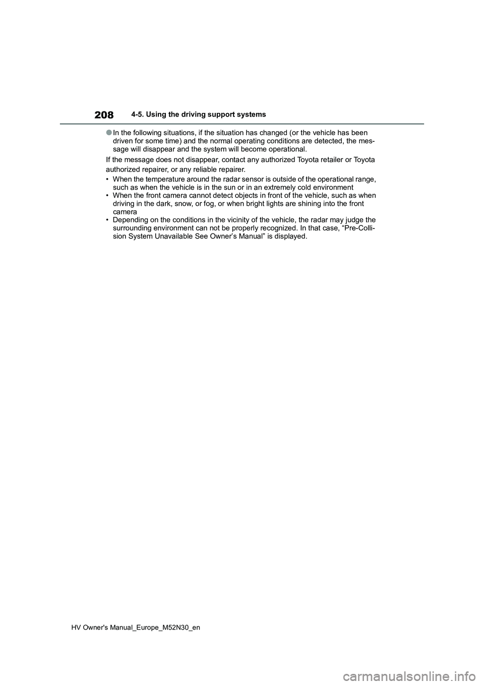 TOYOTA YARIS 2022 User Guide 208
HV Owner's Manual_Europe_M52N30_en
4-5. Using the driving support systems
●In the following situations, if the situation has changed (or the vehicle has been
driven for some time) and the TOYOTA YARIS 2022 User Guide 208
HV Owner's Manual_Europe_M52N30_en
4-5. Using the driving support systems
●In the following situations, if the situation has changed (or the vehicle has been
driven for some time) and the