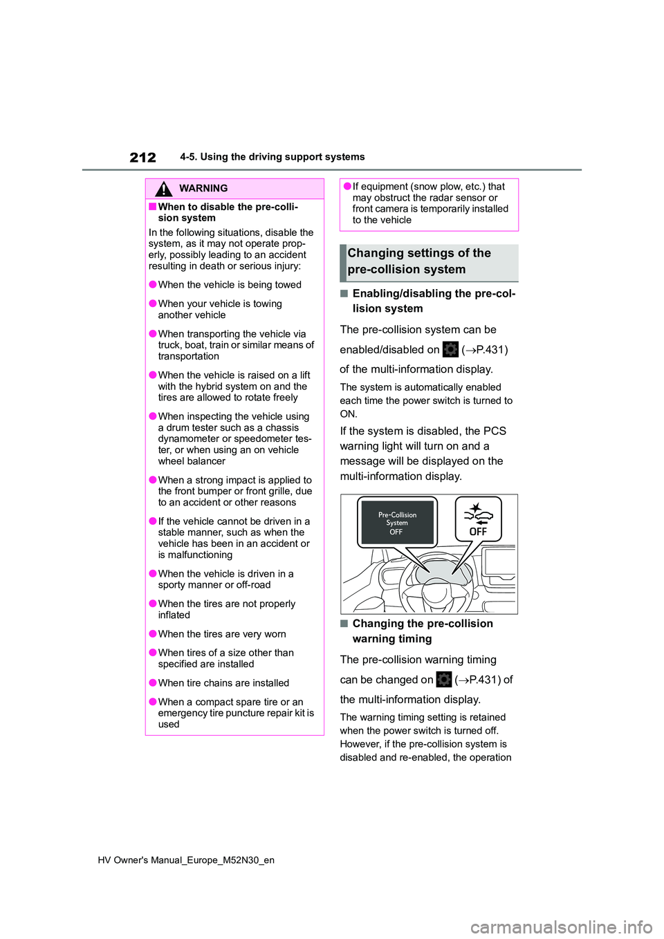 TOYOTA YARIS 2022  Owners Manual 212
HV Owner's Manual_Europe_M52N30_en
4-5. Using the driving support systems
■Enabling/disabling the pre-col- 
lision system 
The pre-collision system can be  
enabled/disabled on   ( P.431)