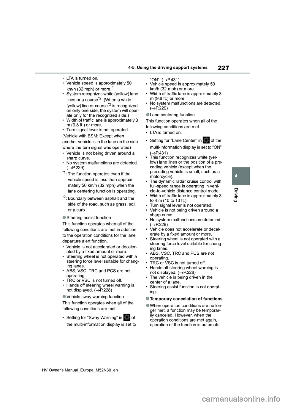 TOYOTA YARIS 2022  Owners Manual 227
4
HV Owner's Manual_Europe_M52N30_en
4-5. Using the driving support systems
Driving
• LTA is turned on. 
• Vehicle speed is approximately 50  
km/h (32 mph) or more.*1
• System recognize