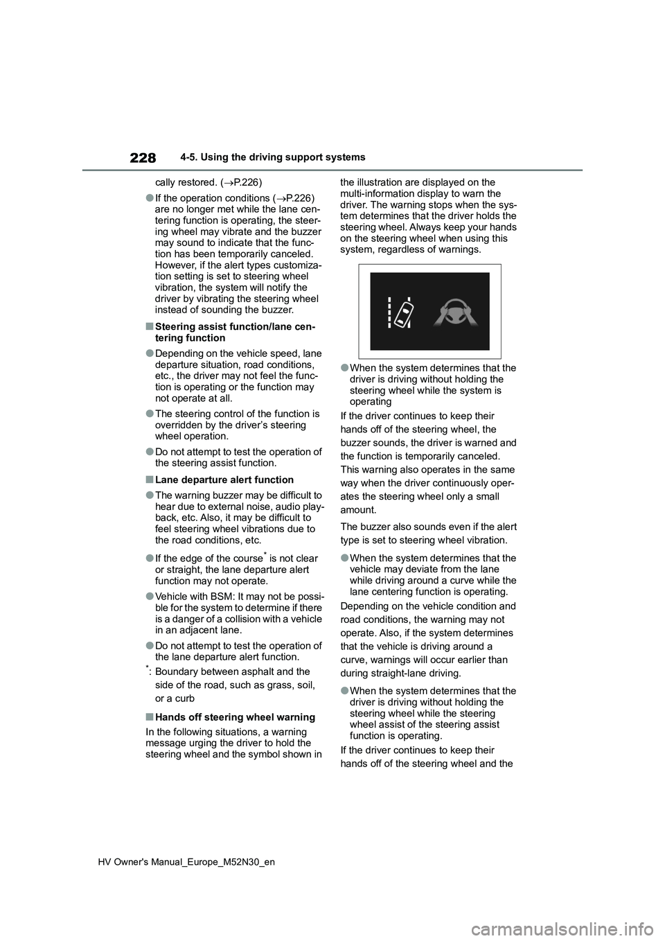 TOYOTA YARIS 2022  Owners Manual 228
HV Owner's Manual_Europe_M52N30_en
4-5. Using the driving support systems 
cally restored. ( P.226)
●If the operation conditions (P.226)  are no longer met while the lane cen- 
tering 