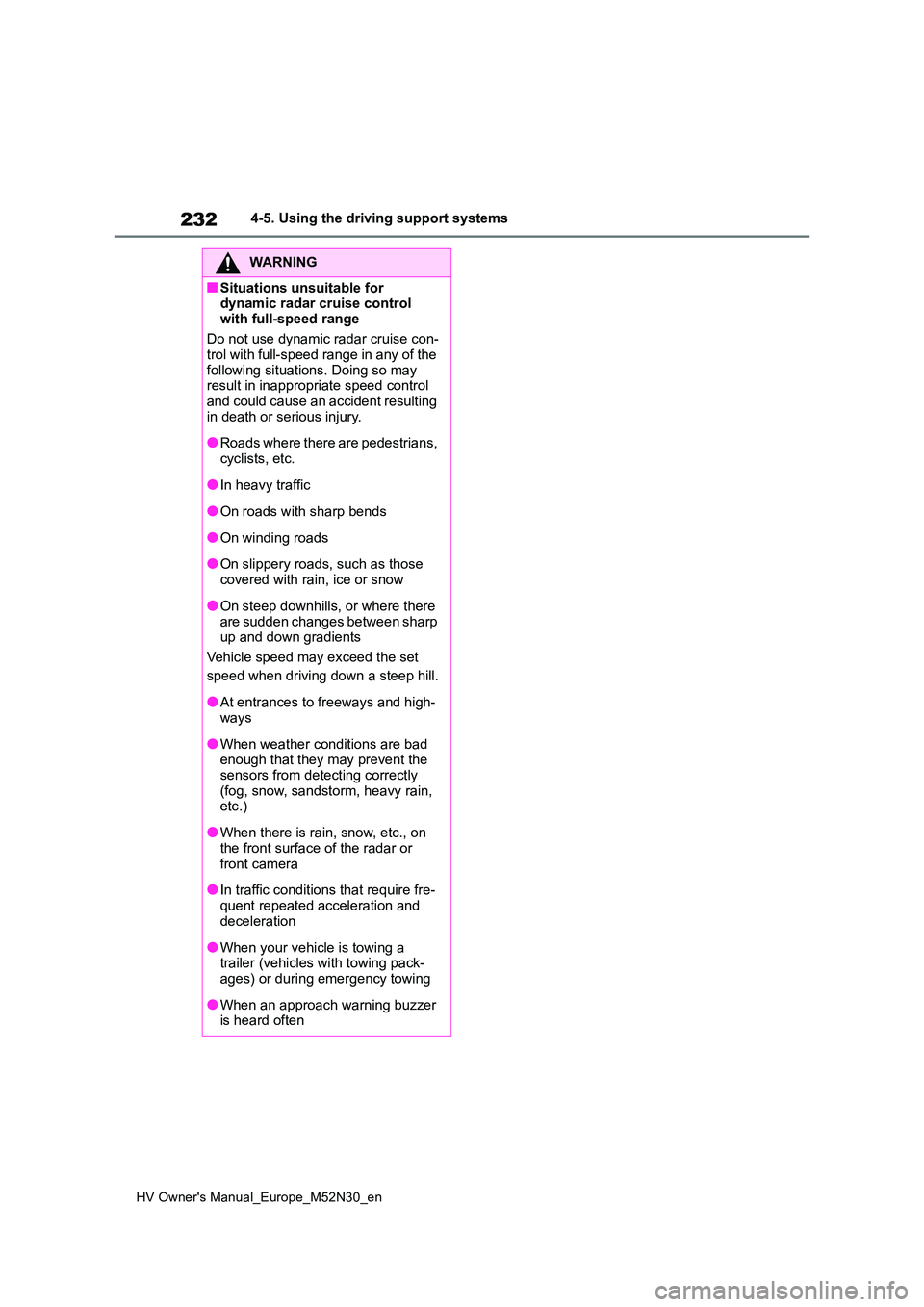TOYOTA YARIS 2022 Owners Manual 232
HV Owner's Manual_Europe_M52N30_en
4-5. Using the driving support systems
WARNING
■Situations unsuitable for dynamic radar cruise control
with full-speed range
Do not use dynamic radar c TOYOTA YARIS 2022 Owners Manual 232
HV Owner's Manual_Europe_M52N30_en
4-5. Using the driving support systems
WARNING
■Situations unsuitable for dynamic radar cruise control
with full-speed range
Do not use dynamic radar c