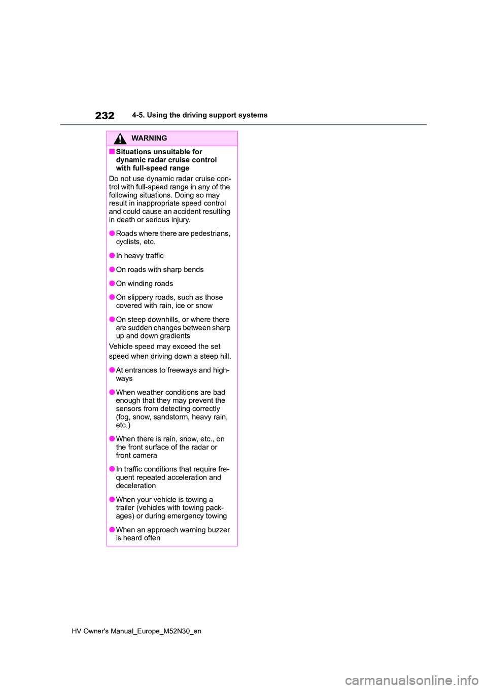 TOYOTA YARIS 2022  Owners Manual 232
HV Owner's Manual_Europe_M52N30_en
4-5. Using the driving support systems
WARNING
■Situations unsuitable for  dynamic radar cruise control  
with full-speed range 
Do not use dynamic radar c