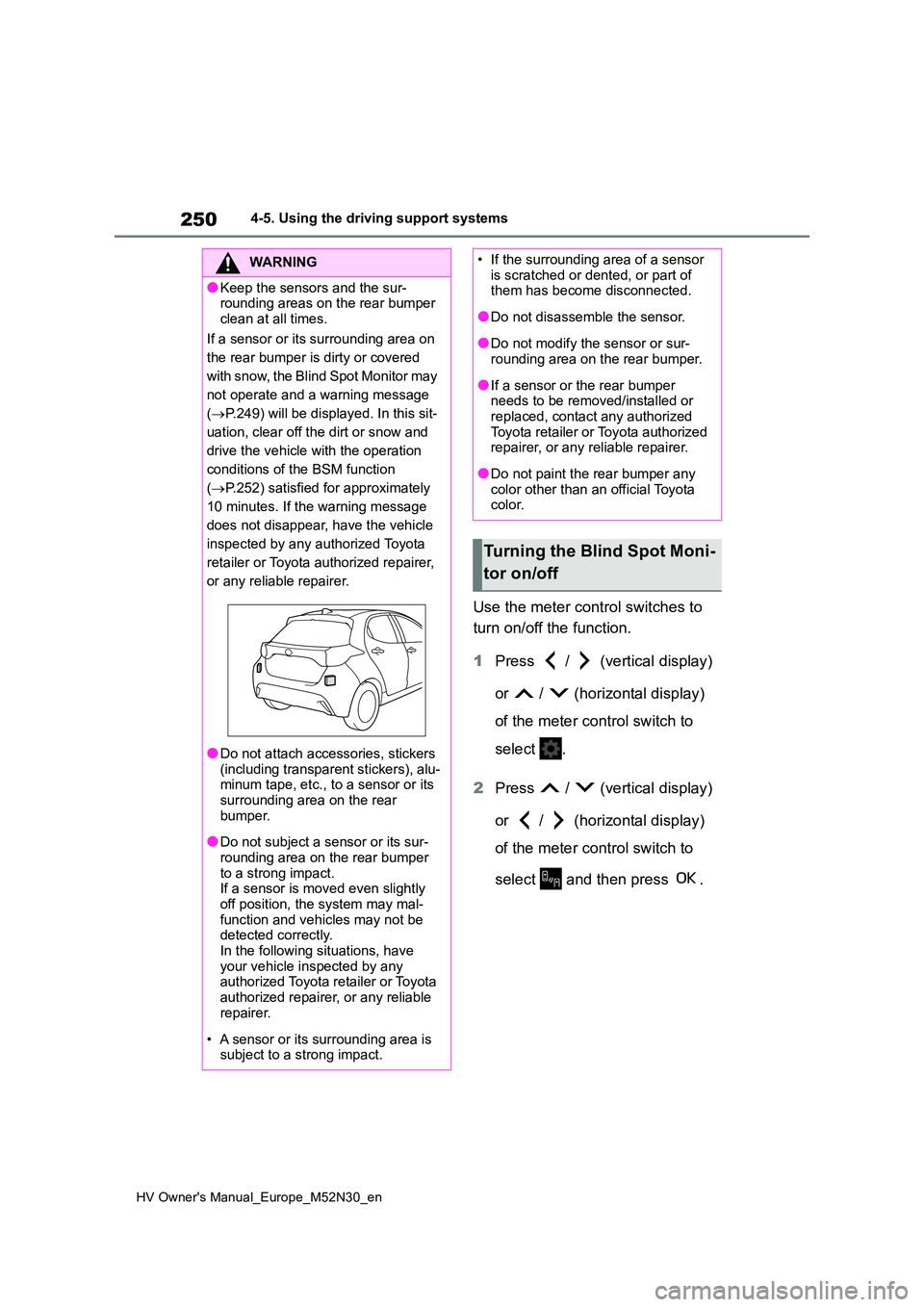 TOYOTA YARIS 2022  Owners Manual 250
HV Owner's Manual_Europe_M52N30_en
4-5. Using the driving support systems
Use the meter control switches to  
turn on/off the function. 
1 Press   /   (vertical display)  
or   /   (horizontal