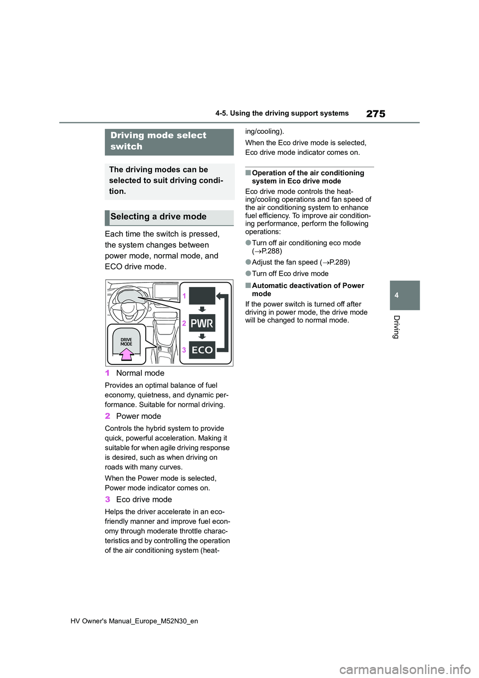 TOYOTA YARIS 2022 Owners Manual 275
4
HV Owner's Manual_Europe_M52N30_en
4-5. Using the driving support systems
Driving
Each time the switch is pressed,
the system changes between
power mode, normal mode, and
ECO drive mod TOYOTA YARIS 2022 Owners Manual 275
4
HV Owner's Manual_Europe_M52N30_en
4-5. Using the driving support systems
Driving
Each time the switch is pressed,
the system changes between
power mode, normal mode, and
ECO drive mod