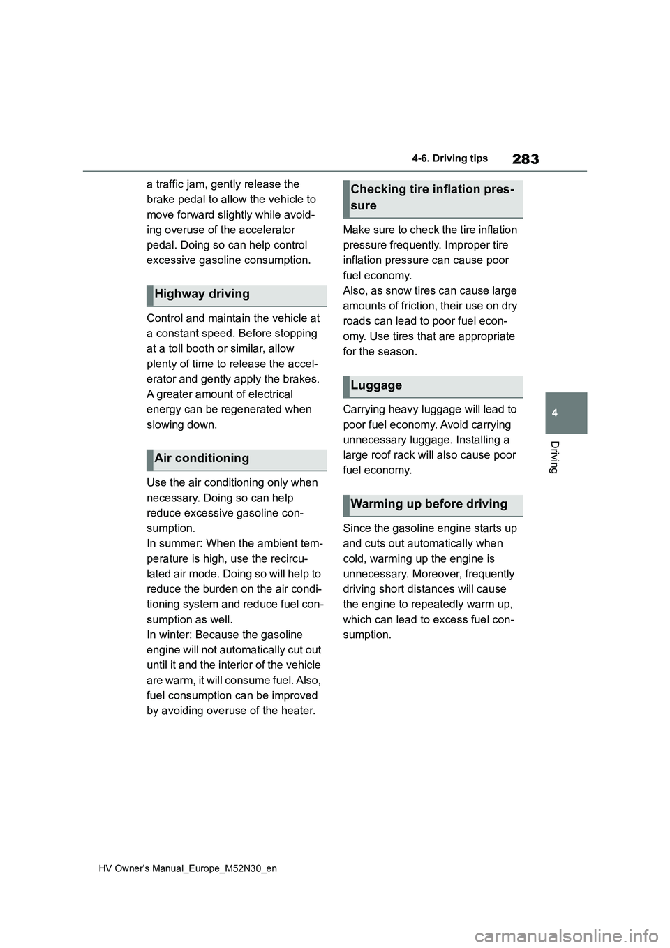 TOYOTA YARIS 2022 Owners Manual 283
4
HV Owner's Manual_Europe_M52N30_en
4-6. Driving tips
Driving
a traffic jam, gently release the
brake pedal to allow the vehicle to
move forward slightly while avoid-
ing overuse of the TOYOTA YARIS 2022 Owners Manual 283
4
HV Owner's Manual_Europe_M52N30_en
4-6. Driving tips
Driving
a traffic jam, gently release the
brake pedal to allow the vehicle to
move forward slightly while avoid-
ing overuse of the