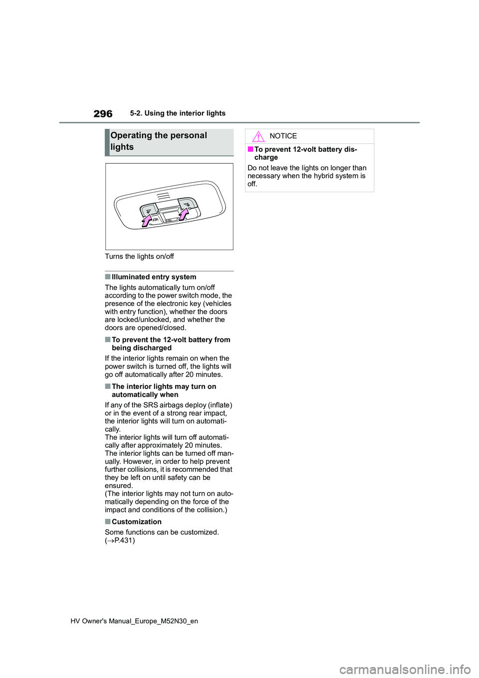 TOYOTA YARIS 2022 Owners Manual 296
HV Owner's Manual_Europe_M52N30_en
5-2. Using the interior lights
Turns the lights on/off
■Illuminated entry system
The lights automatically turn on/off according to the power switch mode TOYOTA YARIS 2022 Owners Manual 296
HV Owner's Manual_Europe_M52N30_en
5-2. Using the interior lights
Turns the lights on/off
■Illuminated entry system
The lights automatically turn on/off according to the power switch mode