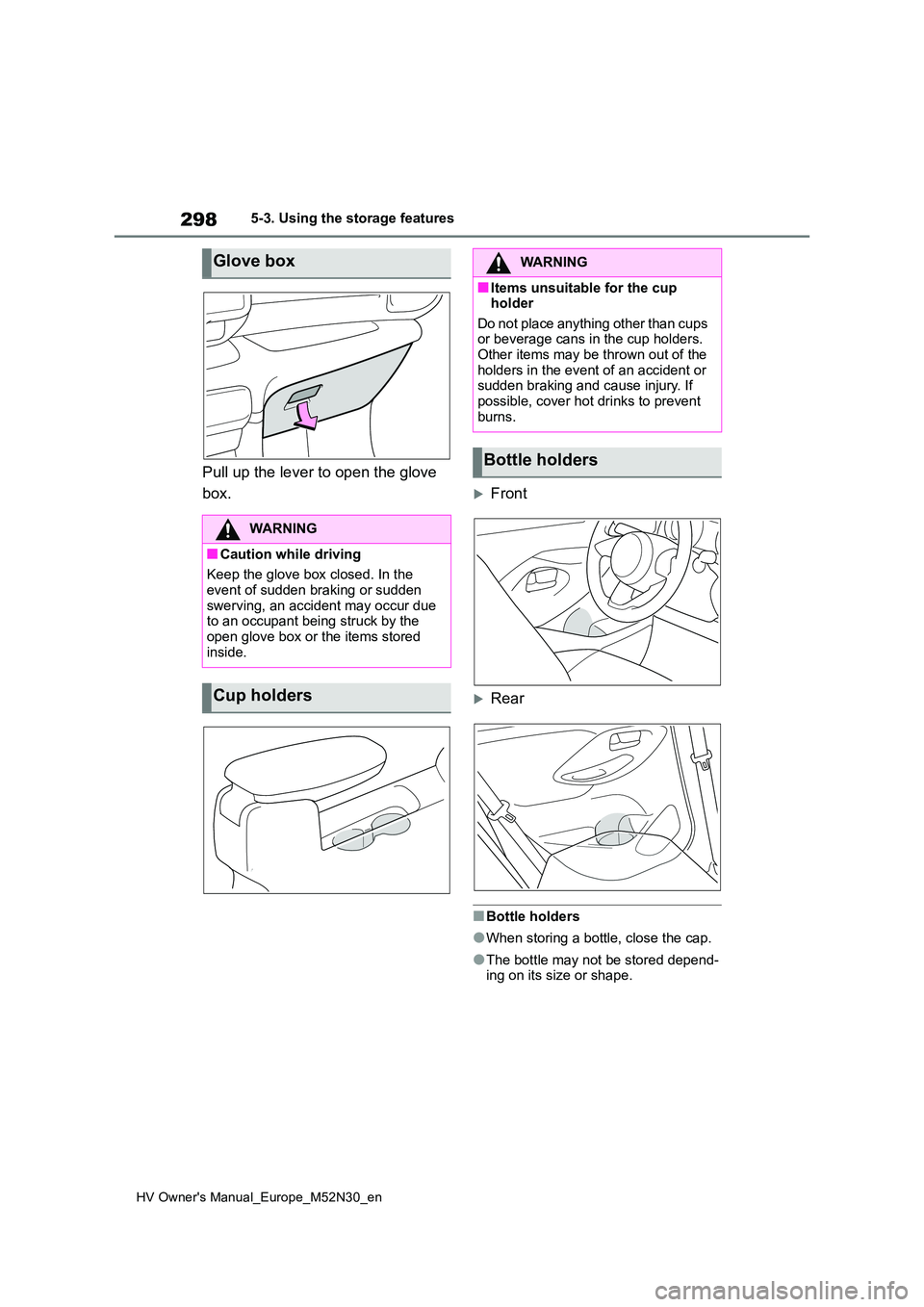 TOYOTA YARIS 2022 Owners Manual 298
HV Owner's Manual_Europe_M52N30_en
5-3. Using the storage features
Pull up the lever to open the glove
box.Front
Rear
■Bottle holders
●When storing a bottle, close the cap.
●The TOYOTA YARIS 2022 Owners Manual 298
HV Owner's Manual_Europe_M52N30_en
5-3. Using the storage features
Pull up the lever to open the glove
box.Front
Rear
■Bottle holders
●When storing a bottle, close the cap.
●The