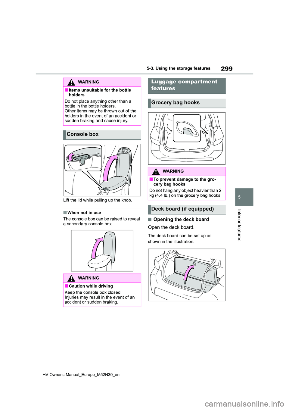 TOYOTA YARIS 2022 Owners Manual 299
5
HV Owner's Manual_Europe_M52N30_en
5-3. Using the storage features
Interior features
Lift the lid while pulling up the knob.
■When not in use
The console box can be raised to reveal
a s TOYOTA YARIS 2022 Owners Manual 299
5
HV Owner's Manual_Europe_M52N30_en
5-3. Using the storage features
Interior features
Lift the lid while pulling up the knob.
■When not in use
The console box can be raised to reveal
a s
