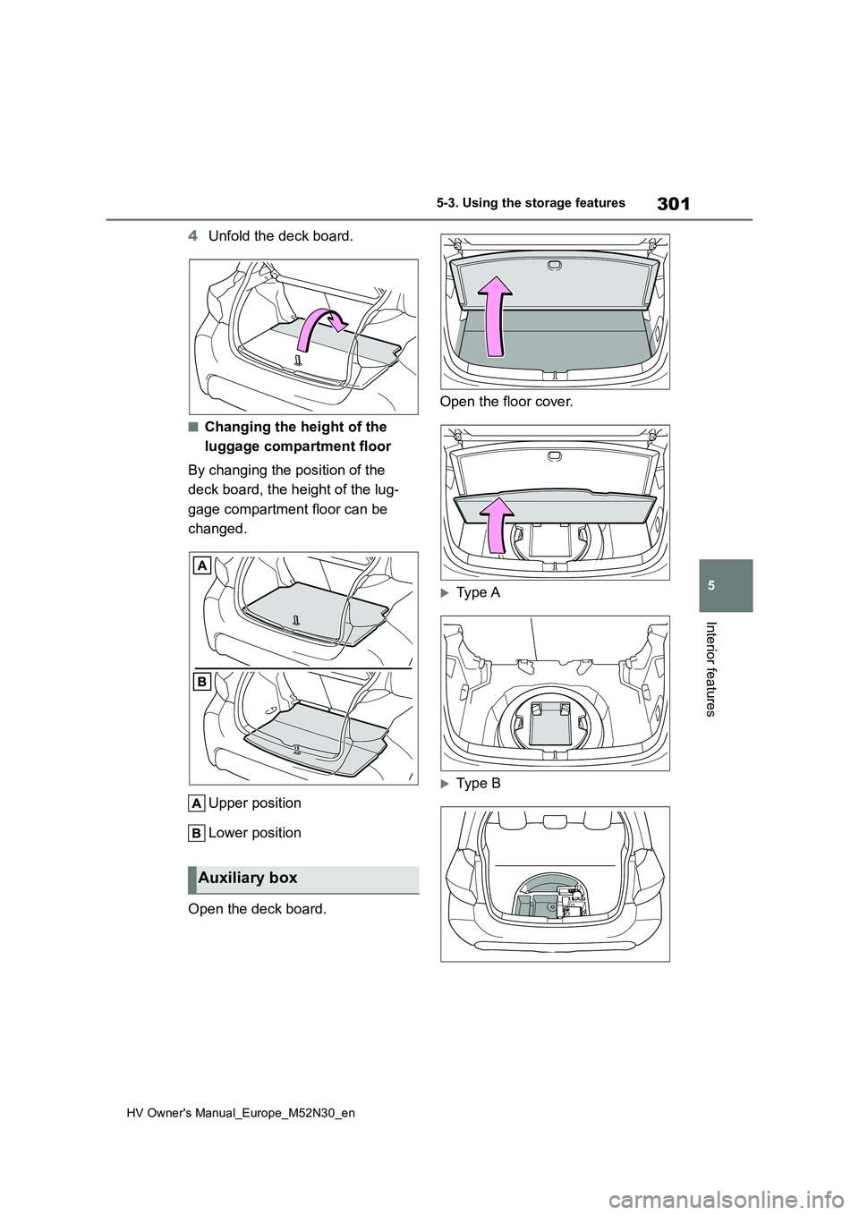 TOYOTA YARIS 2022  Owners Manual 301
5
HV Owner's Manual_Europe_M52N30_en
5-3. Using the storage features
Interior features
4Unfold the deck board.
■Changing the height of the  
luggage compartment floor 
By changing the positi