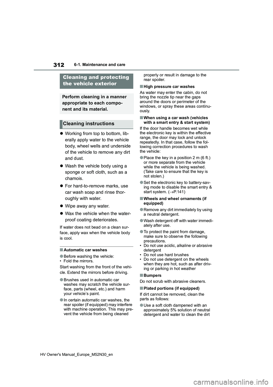TOYOTA YARIS 2022 Owners Manual 312
HV Owner's Manual_Europe_M52N30_en
6-1. Maintenance and care
6-1.Mainte nance a nd care
Working from top to bottom, lib-
erally apply water to the vehicle
body, wheel wells and undersid TOYOTA YARIS 2022 Owners Manual 312
HV Owner's Manual_Europe_M52N30_en
6-1. Maintenance and care
6-1.Mainte nance a nd care
Working from top to bottom, lib-
erally apply water to the vehicle
body, wheel wells and undersid