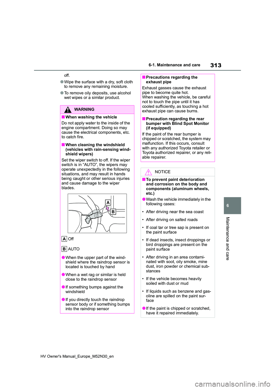 TOYOTA YARIS 2022  Owners Manual 313
6
HV Owner's Manual_Europe_M52N30_en
6-1. Maintenance and care
Maintenance and care
off.
●Wipe the surface with a dry, soft cloth  to remove any remaining moisture.
●To remove oily deposit