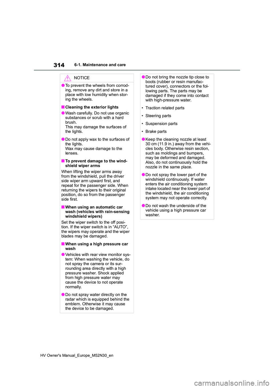 TOYOTA YARIS 2022 Owners Manual 314
HV Owner's Manual_Europe_M52N30_en
6-1. Maintenance and care
NOTICE
●To prevent the wheels from corrod- ing, remove any dirt and store in a  
place with low humidity when stor- ing the wheel