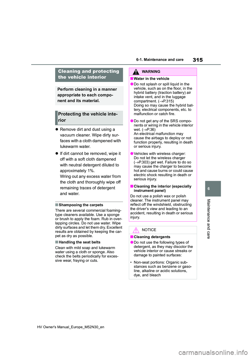 TOYOTA YARIS 2022 Owners Manual 315
6
HV Owner's Manual_Europe_M52N30_en
6-1. Maintenance and care
Maintenance and care
Remove dirt and dust using a
vacuum cleaner. Wipe dirty sur-
faces with a cloth dampened with
lukewa TOYOTA YARIS 2022 Owners Manual 315
6
HV Owner's Manual_Europe_M52N30_en
6-1. Maintenance and care
Maintenance and care
Remove dirt and dust using a
vacuum cleaner. Wipe dirty sur-
faces with a cloth dampened with
lukewa