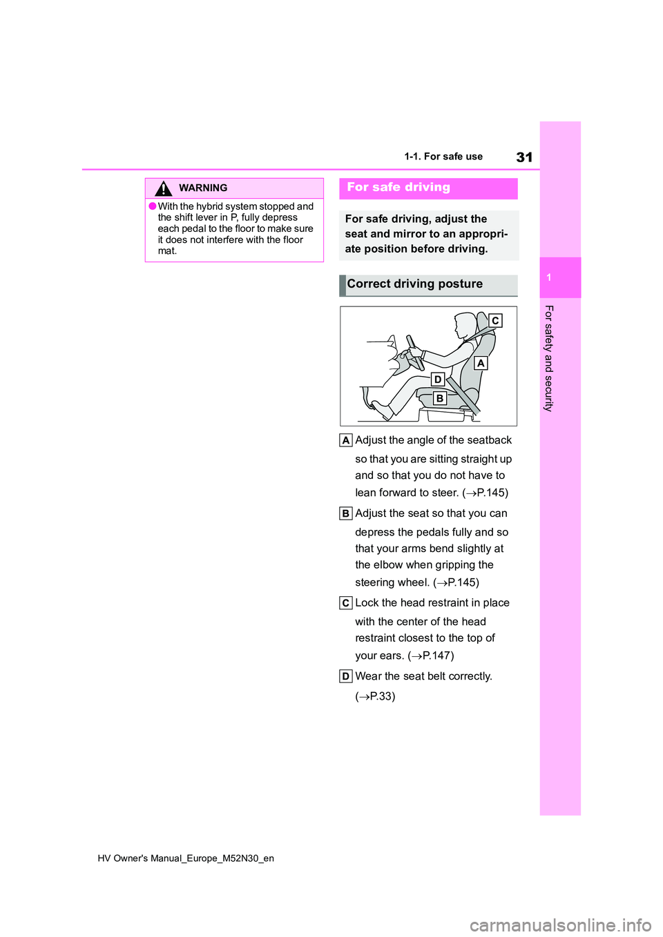TOYOTA YARIS 2022 Owners Guide 31
1
HV Owner's Manual_Europe_M52N30_en
1-1. For safe use
For safety and security
Adjust the angle of the seatback
so that you are sitting straight up
and so that you do not have to
lean for TOYOTA YARIS 2022 Owners Guide 31
1
HV Owner's Manual_Europe_M52N30_en
1-1. For safe use
For safety and security
Adjust the angle of the seatback
so that you are sitting straight up
and so that you do not have to
lean for